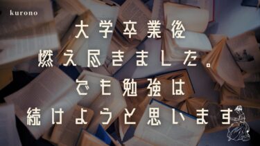 大学卒業後に燃え尽きました。でも勉強は続けようと思います